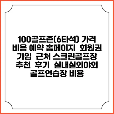 100골프존(6타석) 가격 비용 예약 홈페이지 | 회원권 가입 | 근처 스크린골프장 추천 | 후기 | 실내실외야외 골프연습장 비용