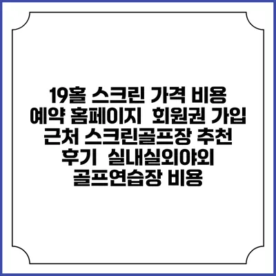 19홀 스크린 가격 비용 예약 홈페이지 | 회원권 가입 | 근처 스크린골프장 추천 | 후기 | 실내실외야외 골프연습장 비용