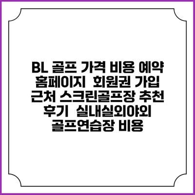 BL 골프 가격 비용 예약 홈페이지 | 회원권 가입 | 근처 스크린골프장 추천 | 후기 | 실내실외야외 골프연습장 비용