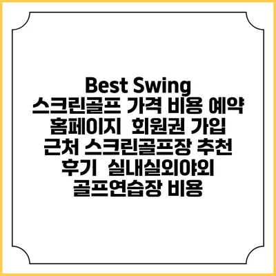 Best Swing 스크린골프 가격 비용 예약 홈페이지 | 회원권 가입 | 근처 스크린골프장 추천 | 후기 | 실내실외야외 골프연습장 비용