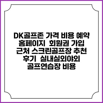 DK골프존 가격 비용 예약 홈페이지 | 회원권 가입 | 근처 스크린골프장 추천 | 후기 | 실내실외야외 골프연습장 비용