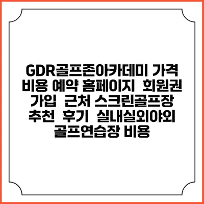GDR골프존아카데미 가격 비용 예약 홈페이지 | 회원권 가입 | 근처 스크린골프장 추천 | 후기 | 실내실외야외 골프연습장 비용