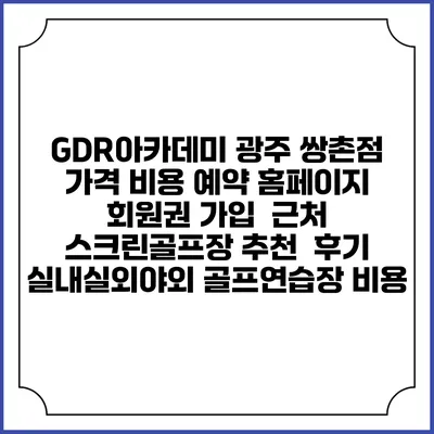 GDR아카데미 광주 쌍촌점 가격 비용 예약 홈페이지 | 회원권 가입 | 근처 스크린골프장 추천 | 후기 | 실내실외야외 골프연습장 비용