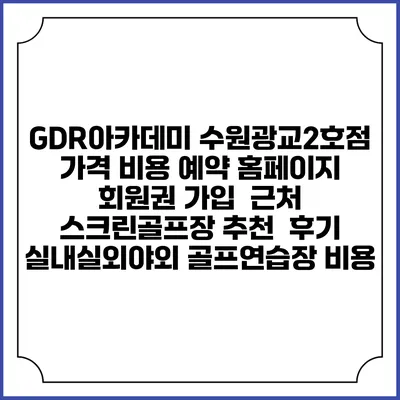 GDR아카데미 수원광교2호점 가격 비용 예약 홈페이지 | 회원권 가입 | 근처 스크린골프장 추천 | 후기 | 실내실외야외 골프연습장 비용