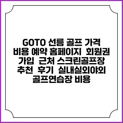 GOTO 선릉 골프 가격 비용 예약 홈페이지 | 회원권 가입 | 근처 스크린골프장 추천 | 후기 | 실내실외야외 골프연습장 비용