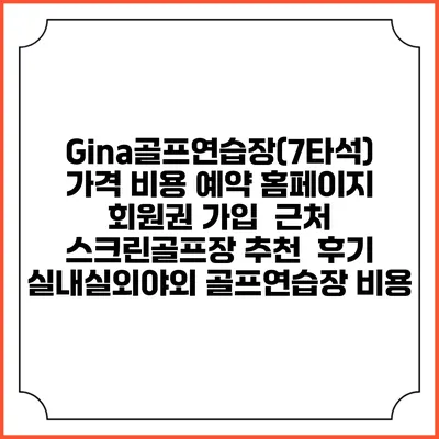 Gina골프연습장(7타석) 가격 비용 예약 홈페이지 | 회원권 가입 | 근처 스크린골프장 추천 | 후기 | 실내실외야외 골프연습장 비용