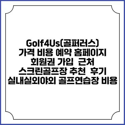 Golf4Us(골퍼러스) 가격 비용 예약 홈페이지 | 회원권 가입 | 근처 스크린골프장 추천 | 후기 | 실내실외야외 골프연습장 비용