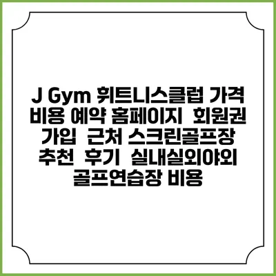 J Gym 휘트니스클럽 가격 비용 예약 홈페이지 | 회원권 가입 | 근처 스크린골프장 추천 | 후기 | 실내실외야외 골프연습장 비용