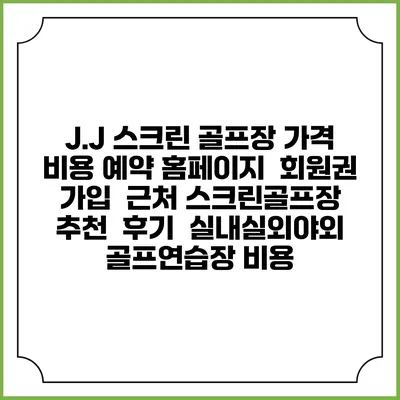 J.J 스크린 골프장 가격 비용 예약 홈페이지 | 회원권 가입 | 근처 스크린골프장 추천 | 후기 | 실내실외야외 골프연습장 비용