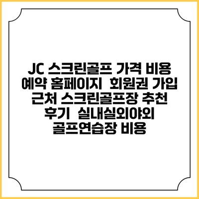 JC 스크린골프 가격 비용 예약 홈페이지 | 회원권 가입 | 근처 스크린골프장 추천 | 후기 | 실내실외야외 골프연습장 비용