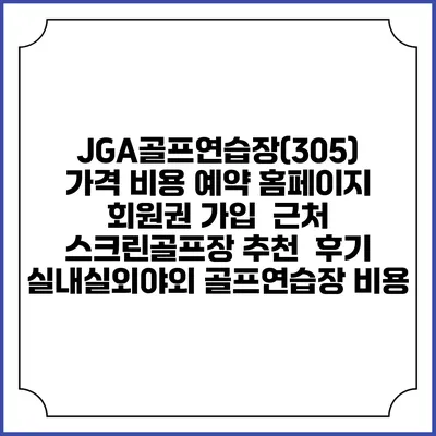 JGA골프연습장(305) 가격 비용 예약 홈페이지 | 회원권 가입 | 근처 스크린골프장 추천 | 후기 | 실내실외야외 골프연습장 비용