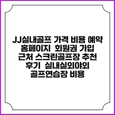 JJ실내골프 가격 비용 예약 홈페이지 | 회원권 가입 | 근처 스크린골프장 추천 | 후기 | 실내실외야외 골프연습장 비용