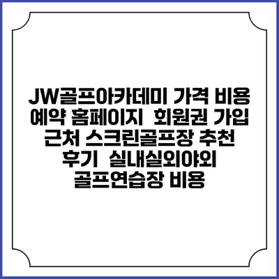 JW골프아카데미 가격 비용 예약 홈페이지 | 회원권 가입 | 근처 스크린골프장 추천 | 후기 | 실내실외야외 골프연습장 비용