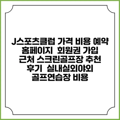 J스포츠클럽 가격 비용 예약 홈페이지 | 회원권 가입 | 근처 스크린골프장 추천 | 후기 | 실내실외야외 골프연습장 비용