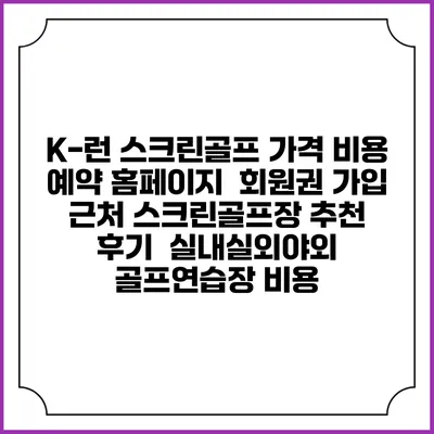 K-런 스크린골프 가격 비용 예약 홈페이지 | 회원권 가입 | 근처 스크린골프장 추천 | 후기 | 실내실외야외 골프연습장 비용