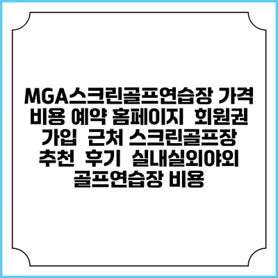 MGA스크린골프연습장 가격 비용 예약 홈페이지 | 회원권 가입 | 근처 스크린골프장 추천 | 후기 | 실내실외야외 골프연습장 비용