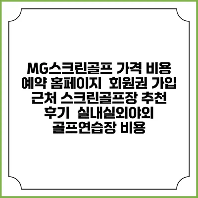 MG스크린골프 가격 비용 예약 홈페이지 | 회원권 가입 | 근처 스크린골프장 추천 | 후기 | 실내실외야외 골프연습장 비용