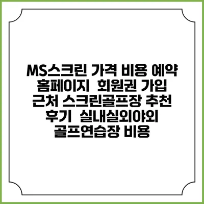 MS스크린 가격 비용 예약 홈페이지 | 회원권 가입 | 근처 스크린골프장 추천 | 후기 | 실내실외야외 골프연습장 비용
