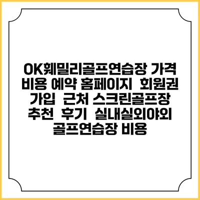 OK훼밀리골프연습장 가격 비용 예약 홈페이지 | 회원권 가입 | 근처 스크린골프장 추천 | 후기 | 실내실외야외 골프연습장 비용
