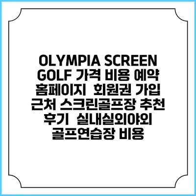 OLYMPIA SCREEN GOLF 가격 비용 예약 홈페이지 | 회원권 가입 | 근처 스크린골프장 추천 | 후기 | 실내실외야외 골프연습장 비용
