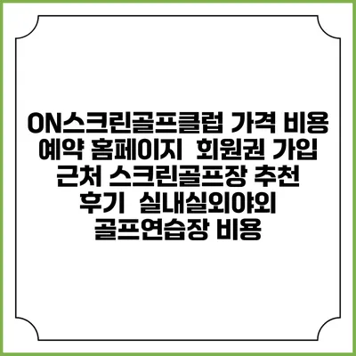 ON스크린골프클럽 가격 비용 예약 홈페이지 | 회원권 가입 | 근처 스크린골프장 추천 | 후기 | 실내실외야외 골프연습장 비용