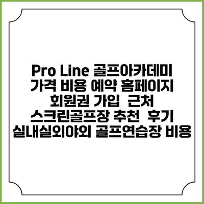 Pro Line 골프아카데미 가격 비용 예약 홈페이지 | 회원권 가입 | 근처 스크린골프장 추천 | 후기 | 실내실외야외 골프연습장 비용
