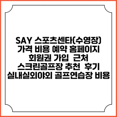 SAY 스포츠센타(수영장) 가격 비용 예약 홈페이지 | 회원권 가입 | 근처 스크린골프장 추천 | 후기 | 실내실외야외 골프연습장 비용