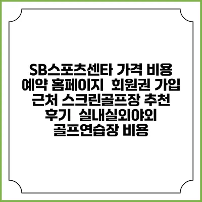 SB스포츠센타 가격 비용 예약 홈페이지 | 회원권 가입 | 근처 스크린골프장 추천 | 후기 | 실내실외야외 골프연습장 비용