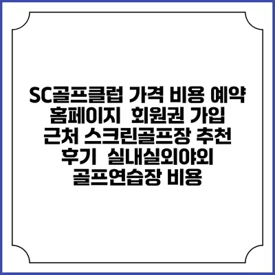 SC골프클럽 가격 비용 예약 홈페이지 | 회원권 가입 | 근처 스크린골프장 추천 | 후기 | 실내실외야외 골프연습장 비용