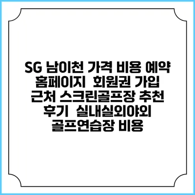 SG 남이천 가격 비용 예약 홈페이지 | 회원권 가입 | 근처 스크린골프장 추천 | 후기 | 실내실외야외 골프연습장 비용