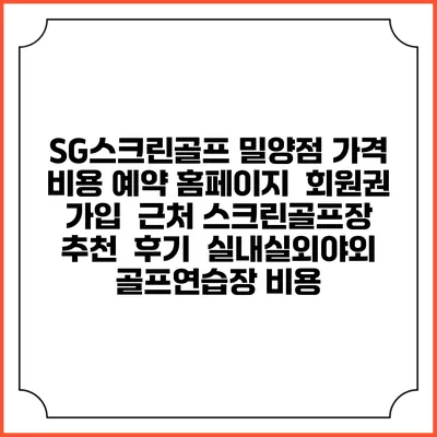 SG스크린골프 밀양점 가격 비용 예약 홈페이지 | 회원권 가입 | 근처 스크린골프장 추천 | 후기 | 실내실외야외 골프연습장 비용