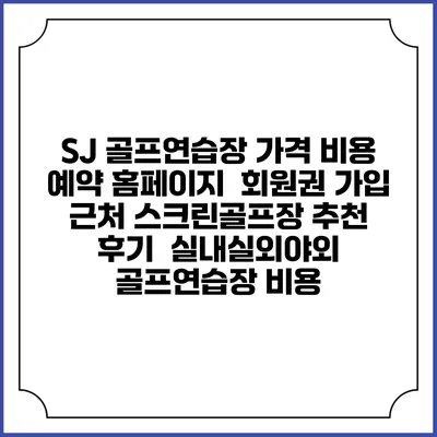 SJ 골프연습장 가격 비용 예약 홈페이지 | 회원권 가입 | 근처 스크린골프장 추천 | 후기 | 실내실외야외 골프연습장 비용