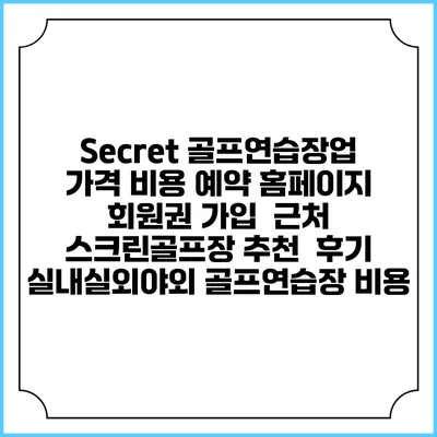 Secret 골프연습장업 가격 비용 예약 홈페이지 | 회원권 가입 | 근처 스크린골프장 추천 | 후기 | 실내실외야외 골프연습장 비용