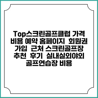 Top스크린골프클럽 가격 비용 예약 홈페이지 | 회원권 가입 | 근처 스크린골프장 추천 | 후기 | 실내실외야외 골프연습장 비용