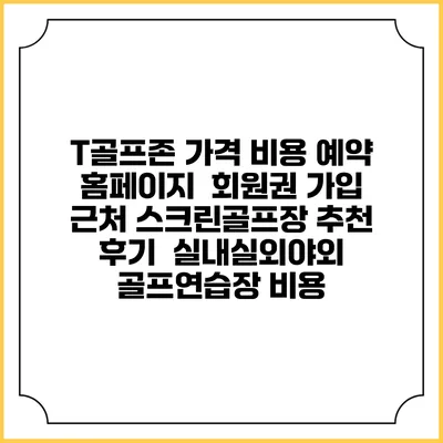 T골프존 가격 비용 예약 홈페이지 | 회원권 가입 | 근처 스크린골프장 추천 | 후기 | 실내실외야외 골프연습장 비용