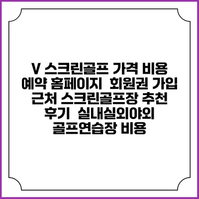 V 스크린골프 가격 비용 예약 홈페이지 | 회원권 가입 | 근처 스크린골프장 추천 | 후기 | 실내실외야외 골프연습장 비용