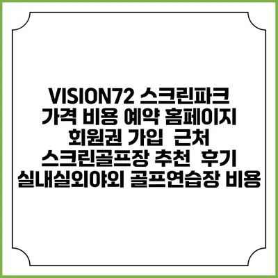 VISION72 스크린파크 가격 비용 예약 홈페이지 | 회원권 가입 | 근처 스크린골프장 추천 | 후기 | 실내실외야외 골프연습장 비용
