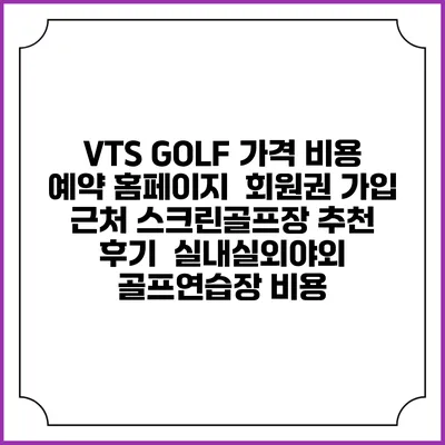 VTS GOLF 가격 비용 예약 홈페이지 | 회원권 가입 | 근처 스크린골프장 추천 | 후기 | 실내실외야외 골프연습장 비용