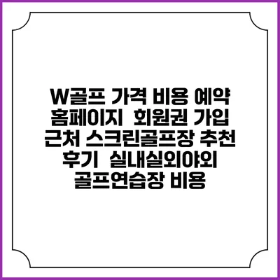 W골프 가격 비용 예약 홈페이지 | 회원권 가입 | 근처 스크린골프장 추천 | 후기 | 실내실외야외 골프연습장 비용