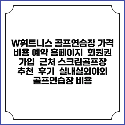 W휘트니스 골프연습장 가격 비용 예약 홈페이지 | 회원권 가입 | 근처 스크린골프장 추천 | 후기 | 실내실외야외 골프연습장 비용
