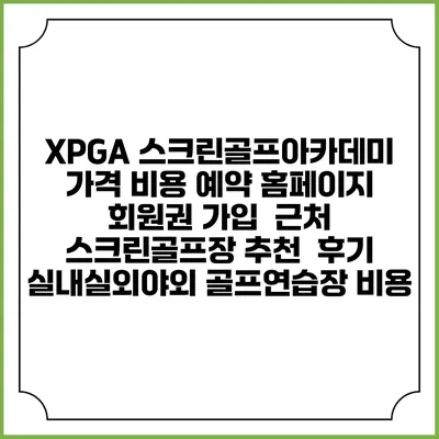 XPGA 스크린골프아카데미 가격 비용 예약 홈페이지 | 회원권 가입 | 근처 스크린골프장 추천 | 후기 | 실내실외야외 골프연습장 비용