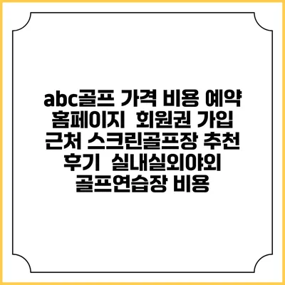abc골프 가격 비용 예약 홈페이지 | 회원권 가입 | 근처 스크린골프장 추천 | 후기 | 실내실외야외 골프연습장 비용