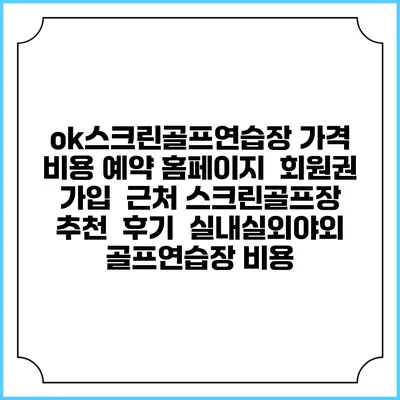 ok스크린골프연습장 가격 비용 예약 홈페이지 | 회원권 가입 | 근처 스크린골프장 추천 | 후기 | 실내실외야외 골프연습장 비용