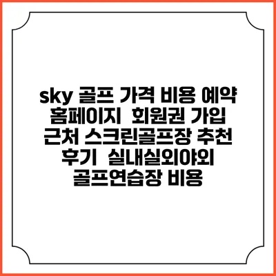 sky 골프 가격 비용 예약 홈페이지 | 회원권 가입 | 근처 스크린골프장 추천 | 후기 | 실내실외야외 골프연습장 비용