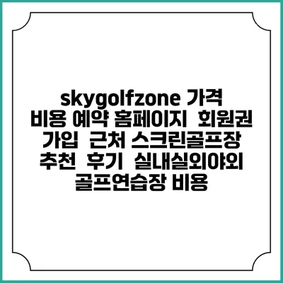 skygolfzone 가격 비용 예약 홈페이지 | 회원권 가입 | 근처 스크린골프장 추천 | 후기 | 실내실외야외 골프연습장 비용