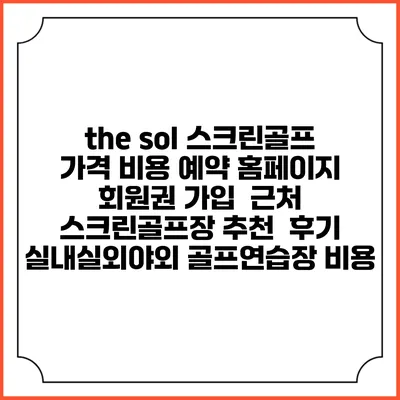 the sol 스크린골프 가격 비용 예약 홈페이지 | 회원권 가입 | 근처 스크린골프장 추천 | 후기 | 실내실외야외 골프연습장 비용