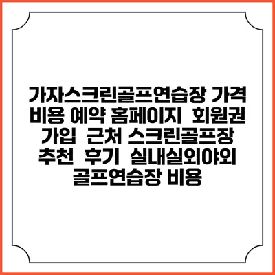 가자스크린골프연습장 가격 비용 예약 홈페이지 | 회원권 가입 | 근처 스크린골프장 추천 | 후기 | 실내실외야외 골프연습장 비용