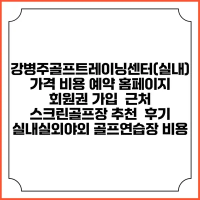 강병주골프트레이닝센터(실내) 가격 비용 예약 홈페이지 | 회원권 가입 | 근처 스크린골프장 추천 | 후기 | 실내실외야외 골프연습장 비용