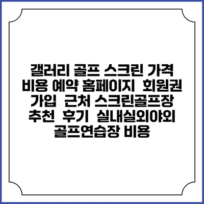 갤러리 골프 스크린 가격 비용 예약 홈페이지 | 회원권 가입 | 근처 스크린골프장 추천 | 후기 | 실내실외야외 골프연습장 비용