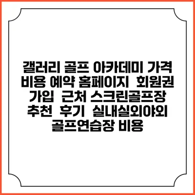 갤러리 골프 아카데미 가격 비용 예약 홈페이지 | 회원권 가입 | 근처 스크린골프장 추천 | 후기 | 실내실외야외 골프연습장 비용